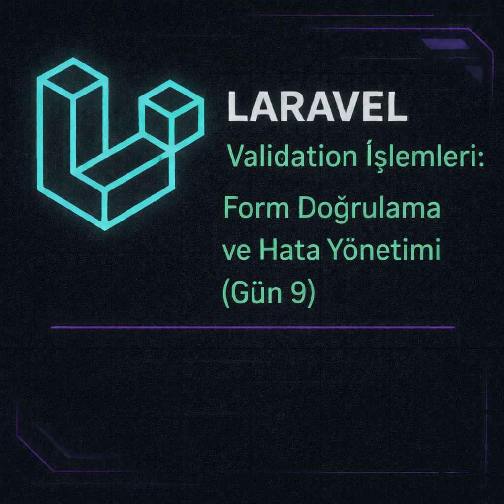 Laravel Validation İşlemleri: Form Doğrulama ve Hata Yönetimi (Gün 9)
